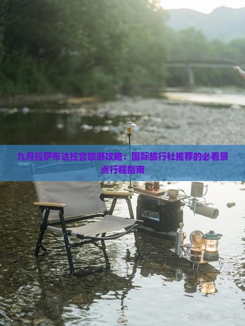 九月拉萨布达拉宫旅游攻略：国际旅行社推荐的必看景点行程指南