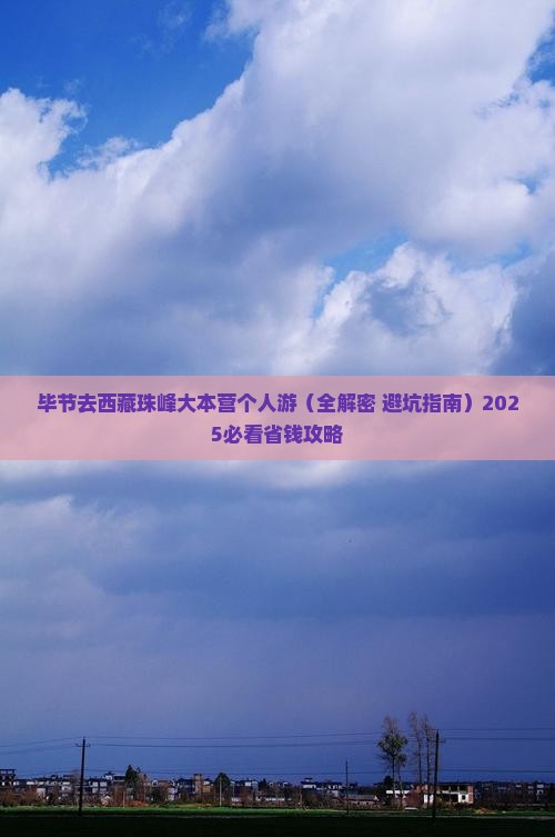 毕节去西藏珠峰大本营个人游 毕节去西藏珠峰大本营个人游