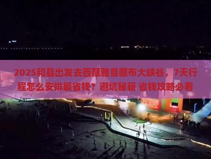 和县到西藏雅鲁藏布大峡谷七日游