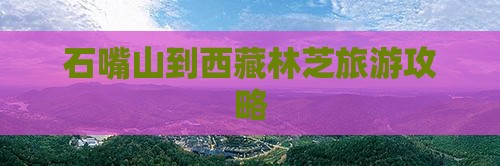 石嘴山到西藏林芝旅游