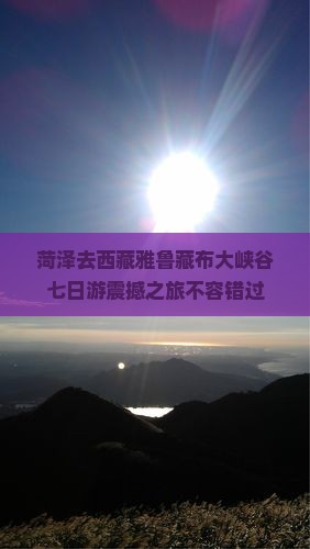 菏泽去西藏雅鲁藏布大峡谷七日游