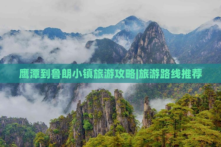 鹰潭到鲁朗小镇旅游攻略|旅游路线推荐