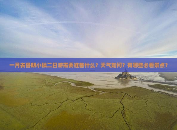一月去鲁朗小镇二日游需要准备什么？天气如何？有哪些必看景点？