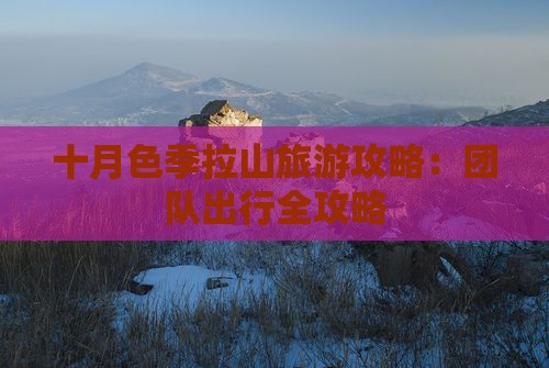 十月色季拉山旅游攻略：团队出行全攻略
