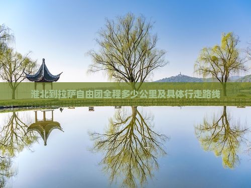 淮北到拉萨自由团全程多少公里及具体行走路线