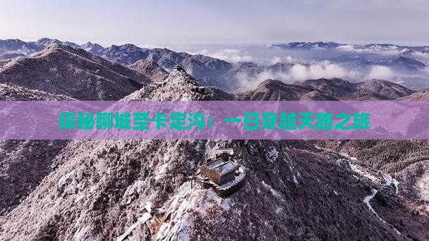 探秘聊城至卡定沟：一日穿越天路之旅