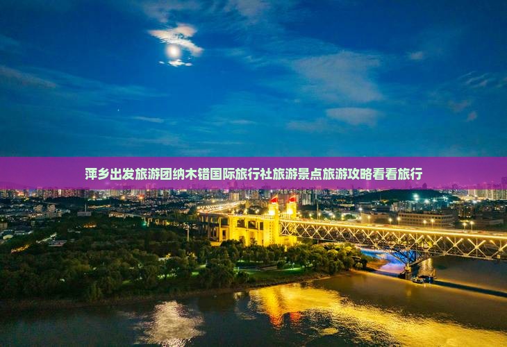萍乡出发旅游团纳木错国际旅行社旅游景点旅游攻略看看旅行