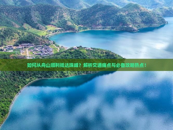 如何从舟山顺利抵达珠峰？解析交通痛点与必备攻略热点！
