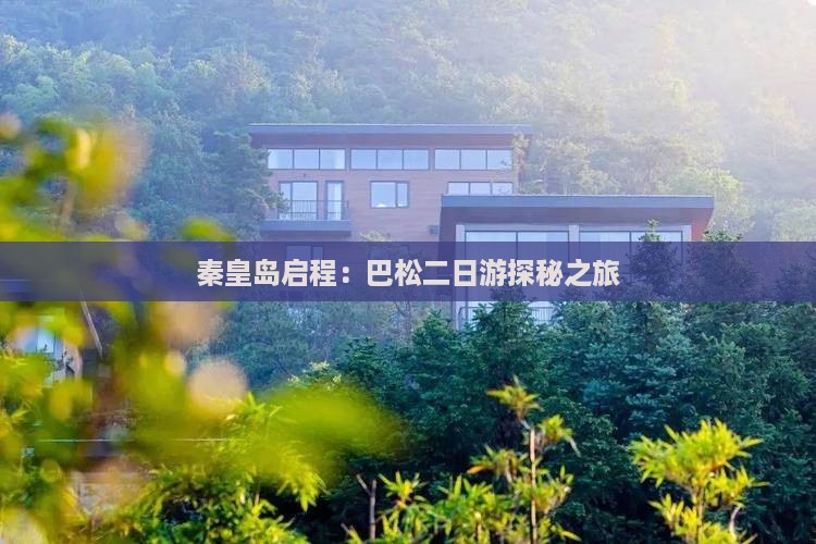 秦皇岛启程：巴松二日游探秘之旅