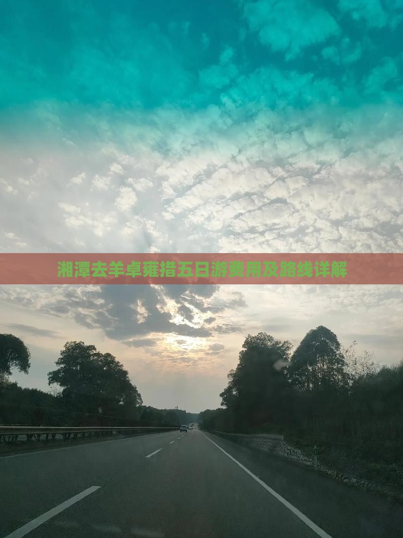 湘潭去羊卓雍措五日游费用及路线详解