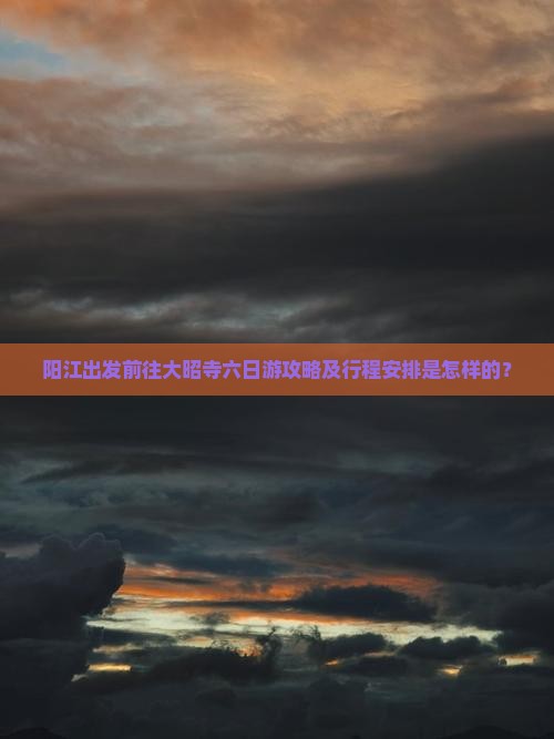 阳江出发前往大昭寺六日游攻略及行程安排是怎样的？