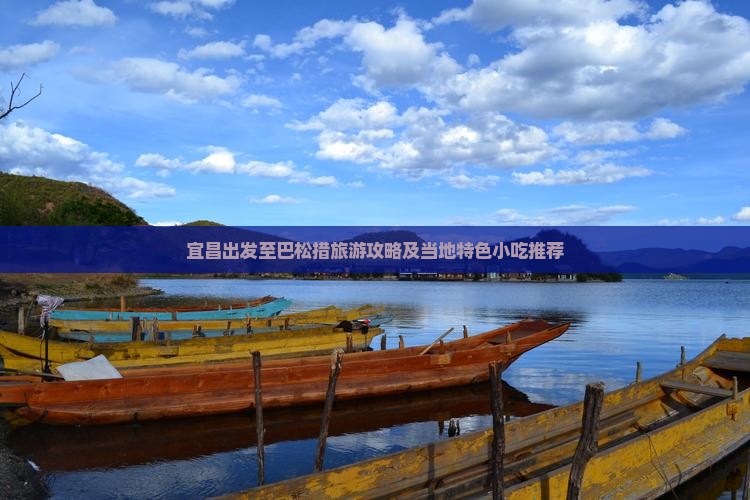 宜昌出发至巴松措旅游攻略及当地特色小吃推荐