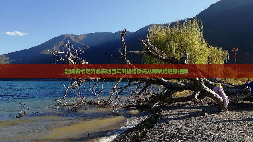 盐城去卡定沟必去地自驾游线路及先从哪条路进藏指南