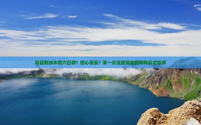 和县到纳木措六日游？担心高反？来一次说走就走的特种兵式旅游