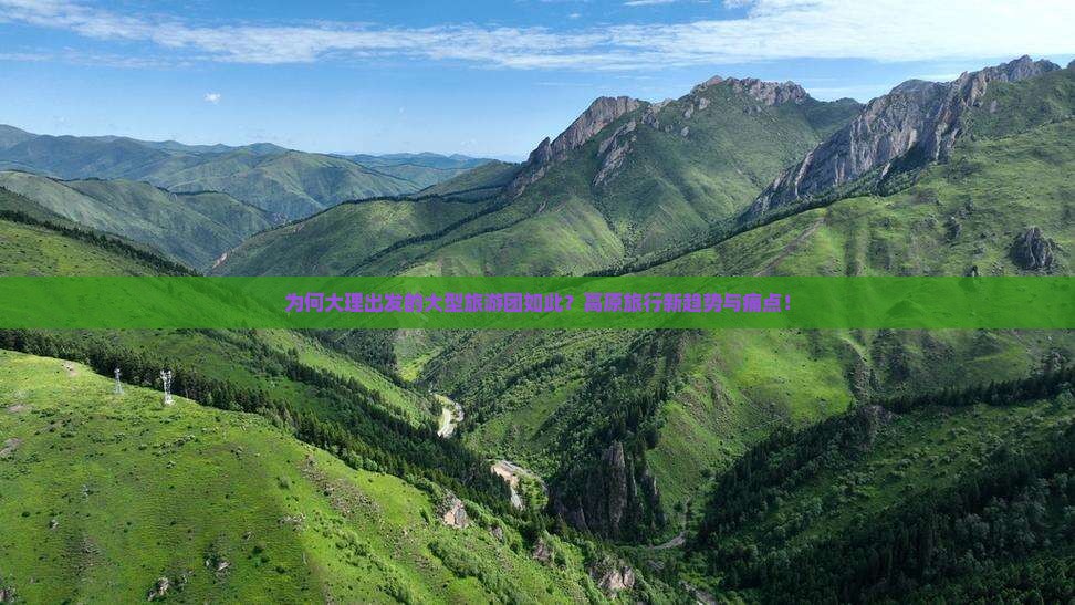 为何大理出发的大型旅游团如此？高原旅行新趋势与痛点！