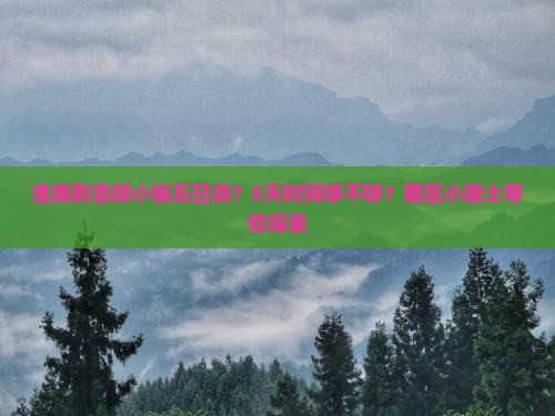 淮南到鲁朗小镇五日游？5天时间够不够？藏区小瑞士等你探索