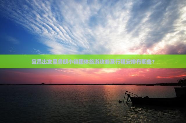 宜昌出发至鲁朗小镇团体旅游攻略及行程安排有哪些？