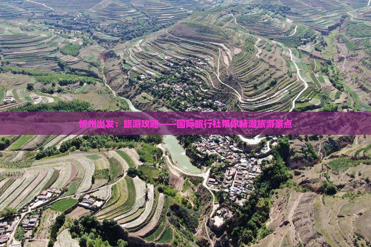 忻州出发：旅游攻略——国际旅行社带你畅游旅游景点