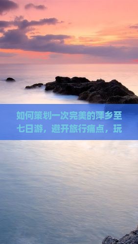 如何策划一次完美的萍乡至七日游，避开旅行痛点，玩转网红打卡地？