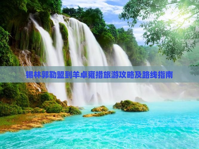 锡林郭勒盟到羊卓雍措旅游攻略及路线指南