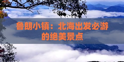 鲁朗小镇：北海出发必游的绝美景点