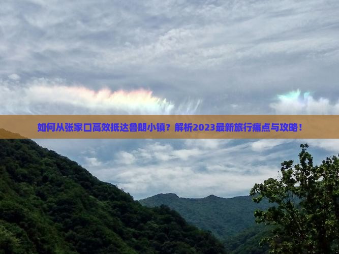 如何从张家口高效抵达鲁朗小镇？解析2023最新旅行痛点与攻略！