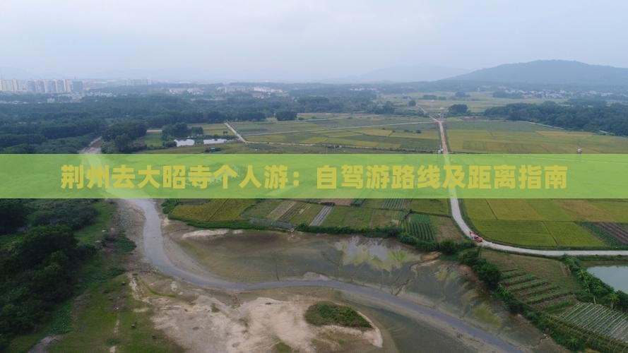 荆州去大昭寺个人游：自驾游路线及距离指南