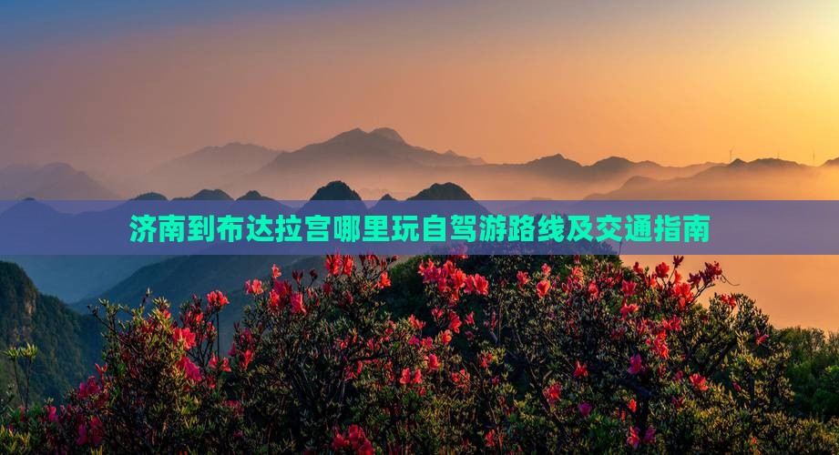 济南到布达拉宫哪里玩自驾游路线及交通指南