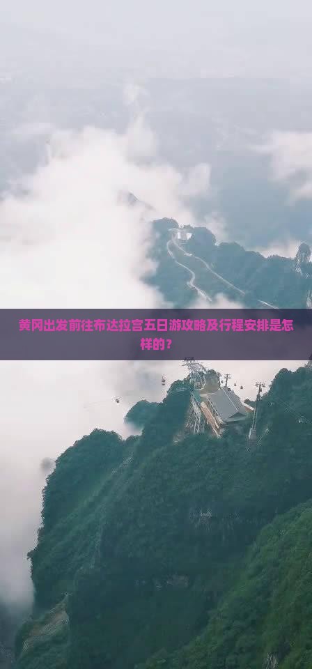 黄冈出发前往布达拉宫五日游攻略及行程安排是怎样的？