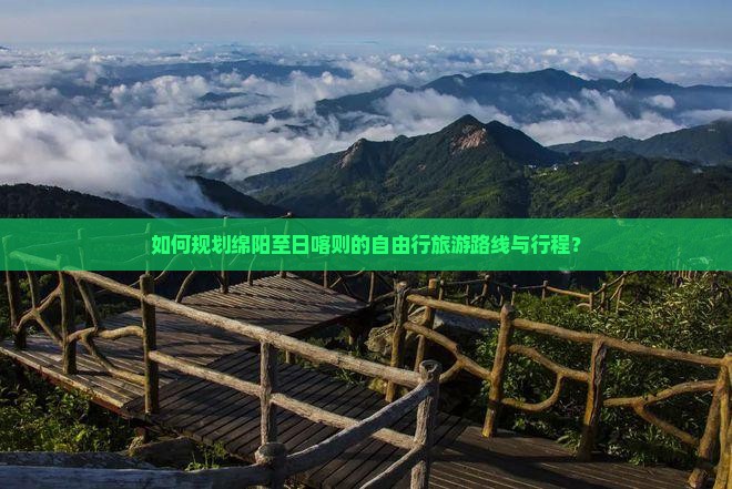 如何规划绵阳至日喀则的自由行旅游路线与行程？
