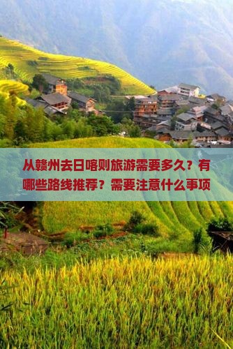 从赣州去日喀则旅游需要多久？有哪些路线推荐？需要注意什么事项？