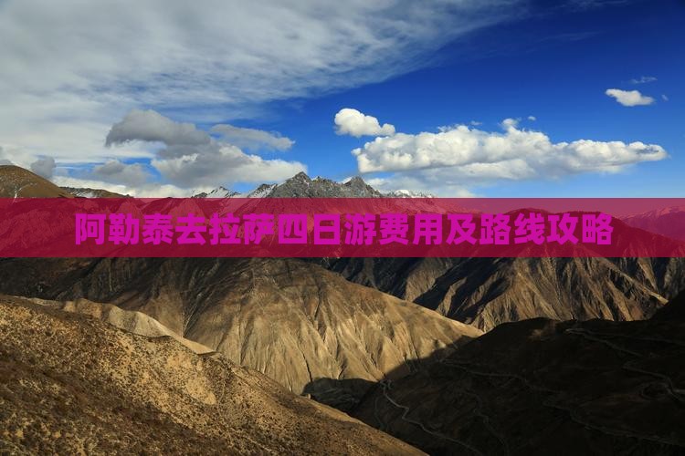 阿勒泰去拉萨四日游费用及路线攻略