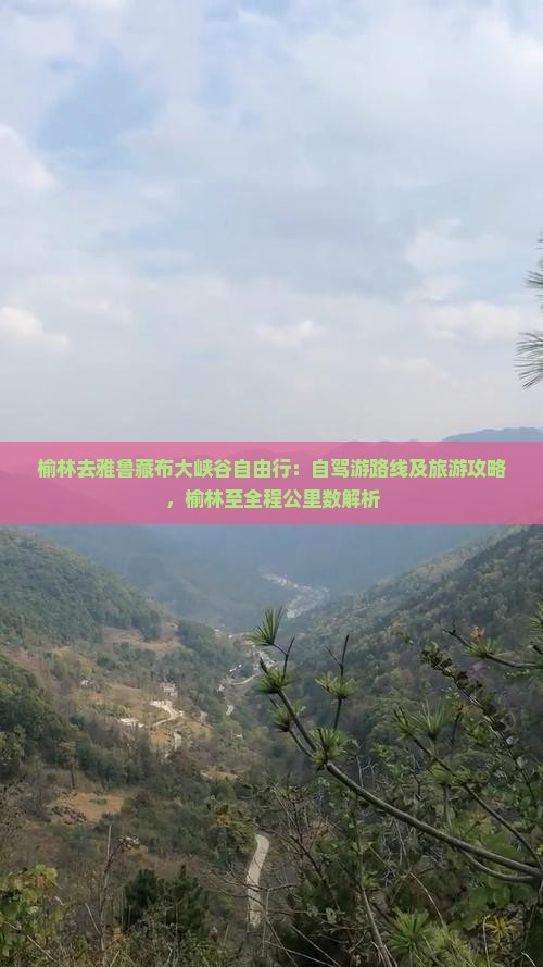 榆林去雅鲁藏布大峡谷自由行：自驾游路线及旅游攻略，榆林至全程公里数解析