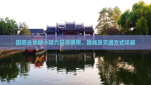 固原去鲁朗小镇六日游费用、路线及交通方式详解