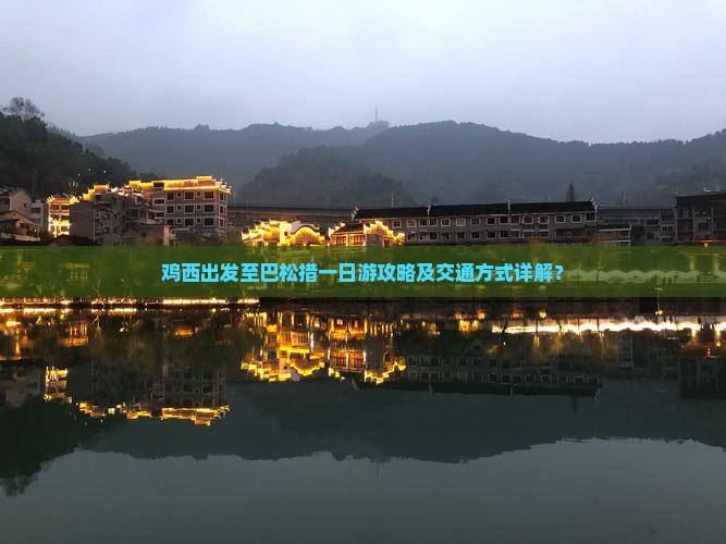 鸡西出发至巴松措一日游攻略及交通方式详解？