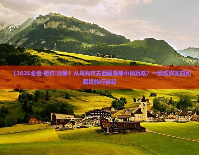 乌海市去西藏鲁朗小镇哪里玩