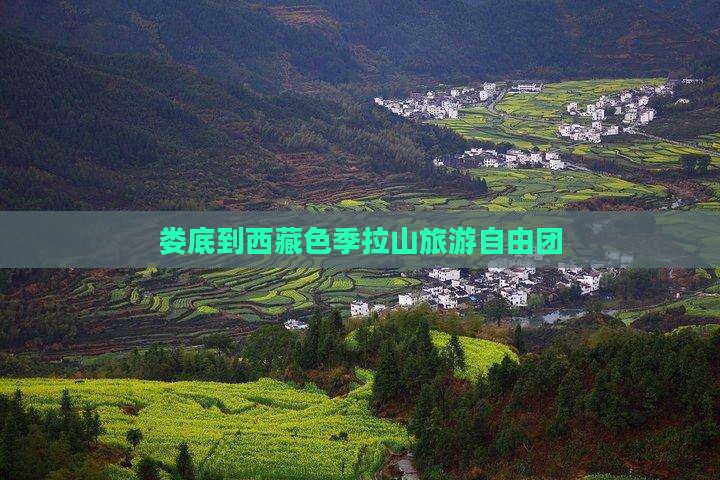 娄底去西藏色季拉山自由团