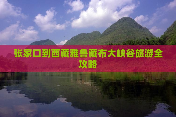 张家口到西藏雅鲁藏布大峡谷旅游 张家口到西藏雅鲁藏布大峡谷旅游