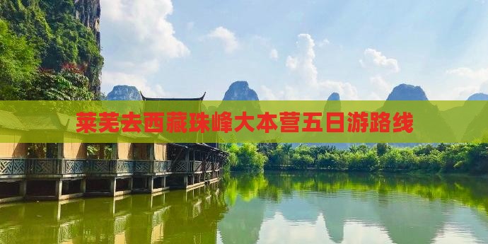 莱芜去西藏珠峰大本营五日游