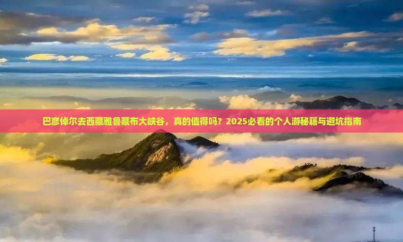 巴彦倬尔去西藏雅鲁藏布大峡谷个人游