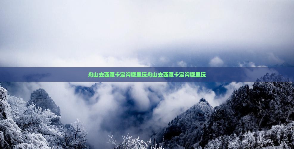 舟山去西藏卡定沟哪里玩