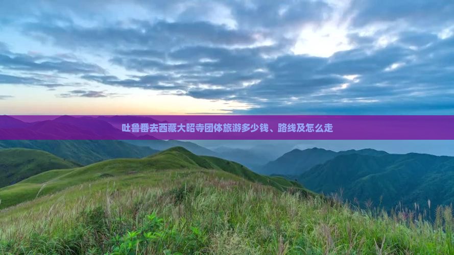吐鲁番去西藏大昭寺团体旅游