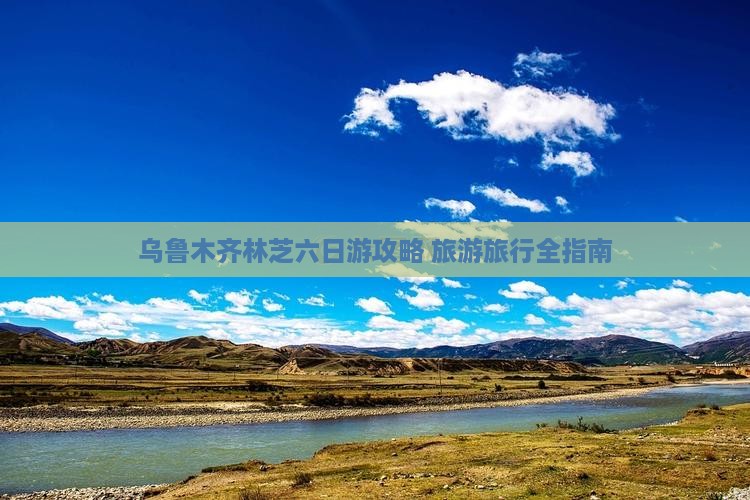 乌鲁木齐去西藏林芝六日游