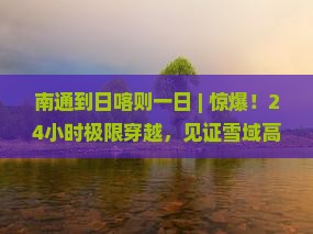 南通到西藏日喀则一日