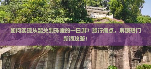 如何实现从韶关到珠峰的一日游？旅行痛点，解锁热门新词攻略！