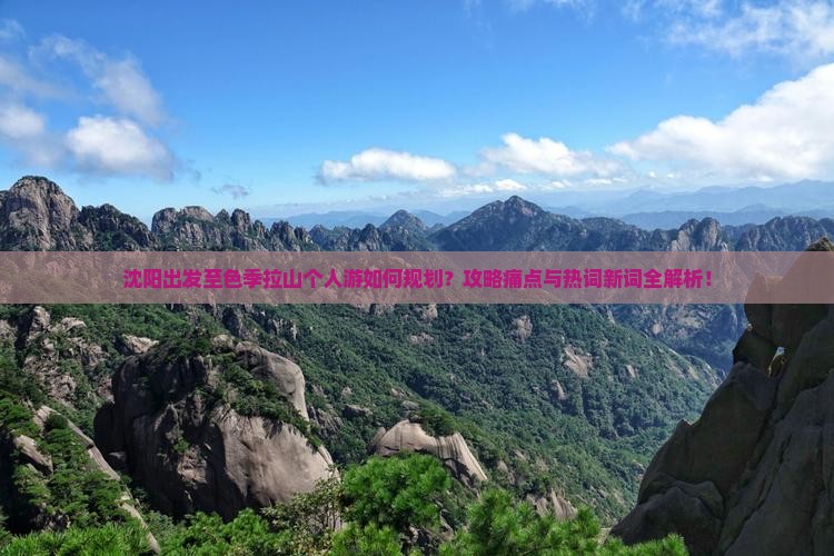 沈阳出发至色季拉山个人游如何规划？攻略痛点与热词新词全解析！