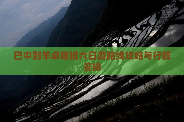 巴中到羊卓雍措六日游路线攻略与行程安排