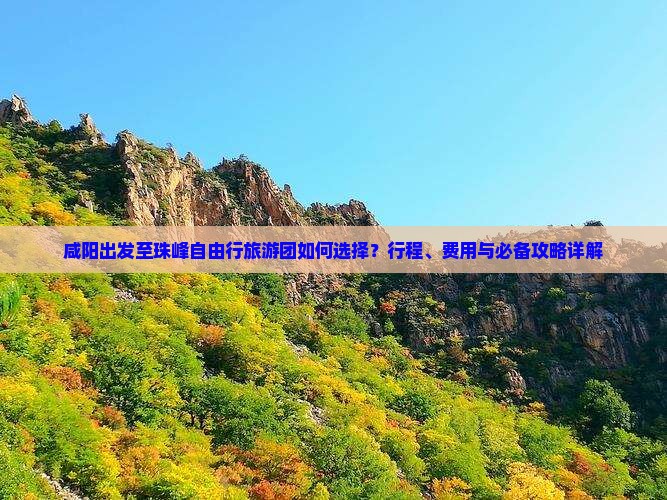 咸阳出发至珠峰自由行旅游团如何选择？行程、费用与必备攻略详解