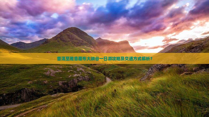 普洱至雅鲁藏布大峡谷一日游攻略及交通方式解析？