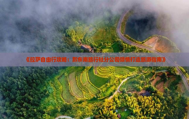 《拉萨自由行攻略：黔东南旅行社分公司倾情打造旅游指南》
